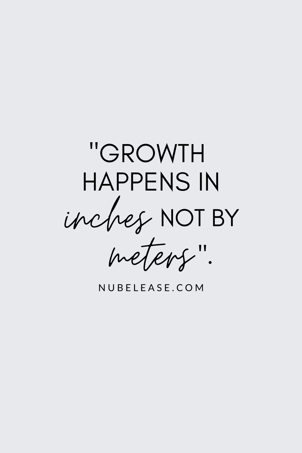 Growth Happens in Inches Not by Meters Pinterest Quote